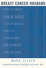 Breast Cancer Husband : How to Help Your Wife (and Yourself) during Diagnosis, Treatment and Beyond