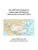 More details of book titled: The 2007-2012 Outlook for Lightweight Off-Highway Motorcycles in Greater China