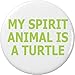 My Spirit Animal is a Turtle 1.25â€ Pinback Button Pin