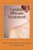 Candida Albicans Treatment: Yeast-free Living for Weight Loss and A Healthier You