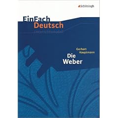 EinFach Deutsch Unterrichtsmodelle. Gerhart Hauptmann: Die Weber: Gerhart Hauptmann: Die Weber: Gymnasiale Oberstufe