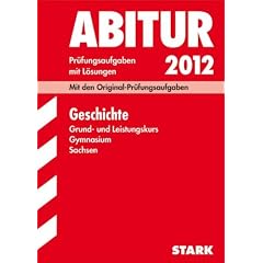 Abitur-Pr�fungsaufgaben Gymnasium Sachsen. Mit L�sungen: Geschichte Grund- und Leistungskurs 2012; Mit den Original-Pr�fungsaufgaben 2009-2011.