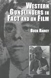 Western Gunslingers in Fact and on Film: Hollywood s Famous Lawmen and Outlaws