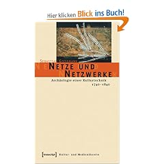 Netze und Netzwerke. Arch�ologie einer Kulturtechnik, 1740 - 1840