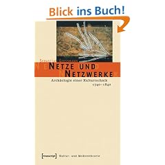 Netze und Netzwerke. Arch�ologie einer Kulturtechnik, 1740 - 1840