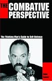 The Combative Perspective: The Thinking Mans Guide to Self-Defense