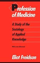 Profession of Medicine: A Study of the Sociology of Applied Knowledge