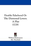Double Falsehood Or The Distressed Lovers: A Play (1728)
