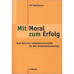 Mit Moral zum Erfolg. Vom Wert der Unternehmensethik f�r den Unternehmenserfolg