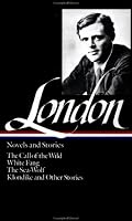 Jack London : Novels and Stories : Call of the Wild / White Fang / The Sea-Wolf / Klondike and Other Stories (Library of America)
