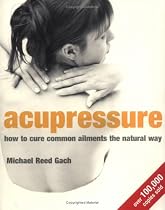 Acupressure: How to Cure Common Ailments the Natural Way