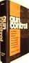 Gun Control a Written Record of Efforts to Eliminate the Private Possession of Firearms in America