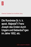 Die Rundreise Sr. k. k. apost. MajestaÌ?t Franz Joseph des Ersten durch Ungarn und SiebenbuÌ?rgen im Jahre 1852, etc.
