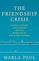 The Friendship Crisis: Finding, Making, and Keeping Friends When You're Not a Kid Anymore