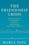 The Friendship Crisis: Finding, Making, and Keeping Friends When You're Not a Kid Anymore The Friendship Crisis: Finding, Making, and Keeping Friends When You're Not a Kid Anymore