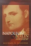 Napoleon and Berlin: The Franco-Prussian War in North Germany, 1813 (Campaigns and Commanders, 1)