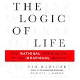 The Logic of Life: The Rational Economics of an Irrational World by Tim Harford and L.J. Ganser