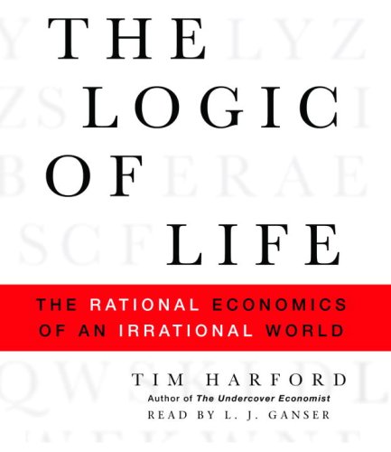 The Logic of Life: The Rational Economics of an Irrational World