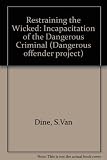 Restraining the wicked : the incapacitation of the dangerous criminal