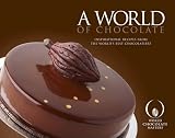 A world of chocolate : inspirational recipes from the world's best chocolatiers