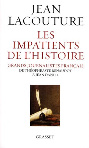 Les impatients de l'Histoire : Grands journalistes français de Théophraste Renaudot à Jean Daniel