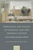 Principles and values in criminal law and criminal justice : essays in honour of Andrew Ashworth