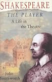 Shakespeare, The Player : A Life In The Theatre