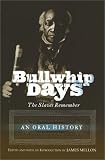 Bullwhip Days: The Slaves Remember: An Oral History