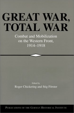 Great War, Total War: Combat and Mobilization on the Western Front, 19141918 (Publications of the German Historical Institute)