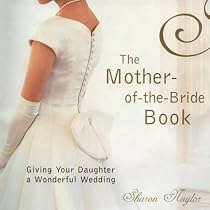 The Mother Of The Bride Book: Giving Your Daughter a Wonderful Wedding
