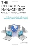 The Operation and Management of a Software Company: An Entrepreneurial Guide to Creating and Maintaining a Software Development Company