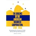 The Origins of the American Business Corporation, 1784-1855: Broadening the Concept of Public... by Ronald E. Seavoy