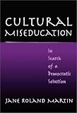 Cultural Miseducation: In Search of a Democratic Solution (John Dewey Lecture Series, 8)