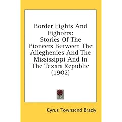 Border Fights and Fighters: Stories of the Pioneers Between the Alleghenies and the Mississippi and in the Texan Republic (1902)