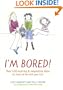 I'm Bored: Over 100 Inspiring & Imaginative Ideas for Hours of Fun With Your Kids