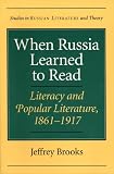 When Russia Learned to Read : Literacy and Popular Literature, 1861-1917