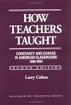 How Teachers Taught : Constancy and Change in American Classrooms 1890-1990 (Research on Teaching)