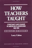 How Teachers Taught: Constancy and Change in American Classrooms 1890-1990 (Research on Teaching)