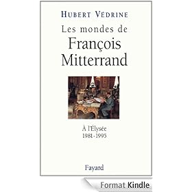 Les Mondes de Fran�ois Mitterrand:A l'Elys�e (1981-1995)