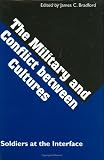 Military and Conflict Between Cultures: Soldiers at the Inreface (Texas A & M University Military History Series)