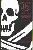 UNDER THE BLACK FLAG; The Romance and the Reality of Life Among the Pirates