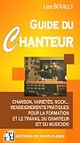Le Guide du Chanteur : Chanson, vari�t�s, rock... Renseignements pratiques pour la formation et le travail du chanteur (et du musicien)