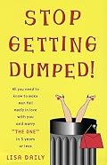 Stop Getting Dumped! All You Need to Know to Make Men Fall Madly in Love with You and Marry 
