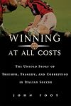 Winning at All Costs: A History of Triumph, Tragedy, and Corruption in Italian Soccer