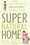 Super Natural Home: Improve Your Health, Home, and Planet--One Room at a Time