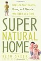 Super Natural Home: Improve Your Health, Home, and Planet--One Room at a Time
