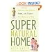 Super Natural Home: Improve Your Health, Home, and Planet--One Room at a Time