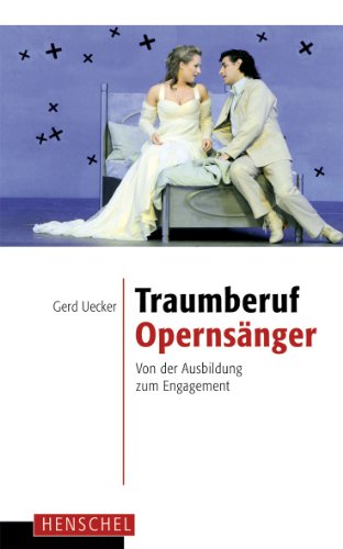 Traumberuf Opernsänger: Von der Ausbildung zum Engagement (German Edition)