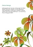 A biographical memoir of the late Sir Peter Parker, baronet, captain of His Majesty's ship Menelaus, of 38 guns, killed in action while storming the American on the thirty-first of August, 1814