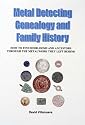 Metal Detecting, Genealogy and Family History: How to Find Heirlooms and Ancestors Through the Metalwork They Left Behind